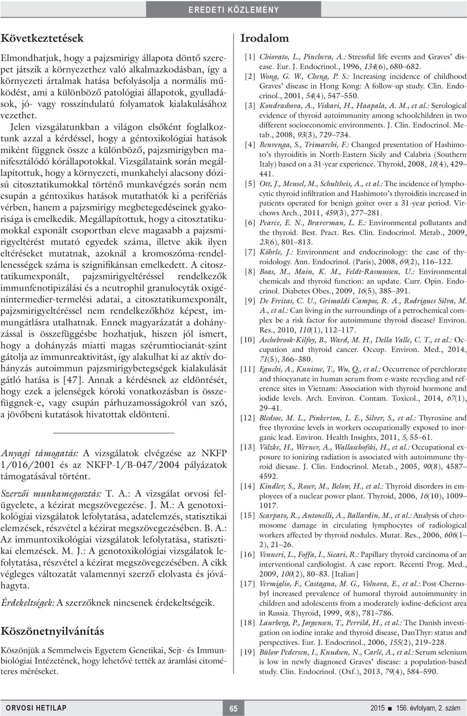 Jelen vizsgálatunkban a világon elsőként foglalkoztunk azzal a kérdéssel, hogy a géntoxikológiai hatások miként függnek össze a különböző, pajzsmirigyben manifesztálódó kórállapotokkal.