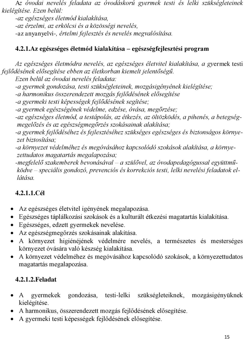 Az egészséges életmód kialakítása egészségfejlesztési program Az egészséges életmódra nevelés, az egészséges életvitel kialakítása, a gyermek testi fejlődésének elősegítése ebben az életkorban