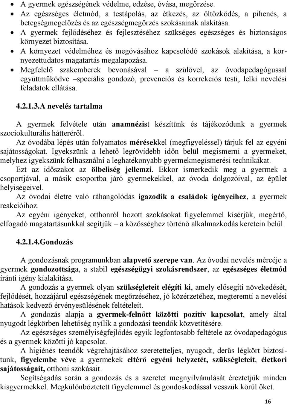 A környezet védelméhez és megóvásához kapcsolódó szokások alakítása, a környezettudatos magatartás megalapozása.