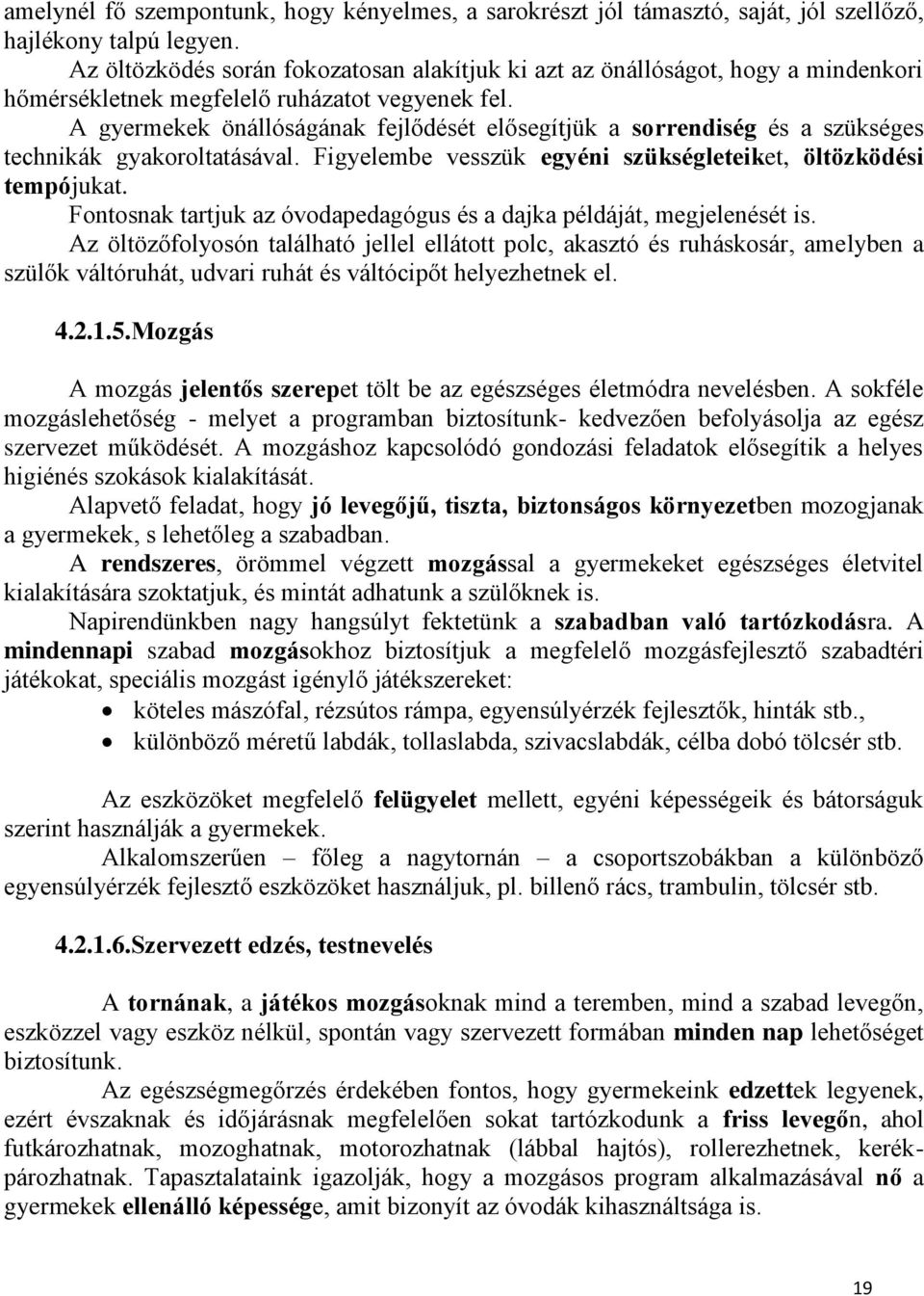 A gyermekek önállóságának fejlődését elősegítjük a sorrendiség és a szükséges technikák gyakoroltatásával. Figyelembe vesszük egyéni szükségleteiket, öltözködési tempójukat.