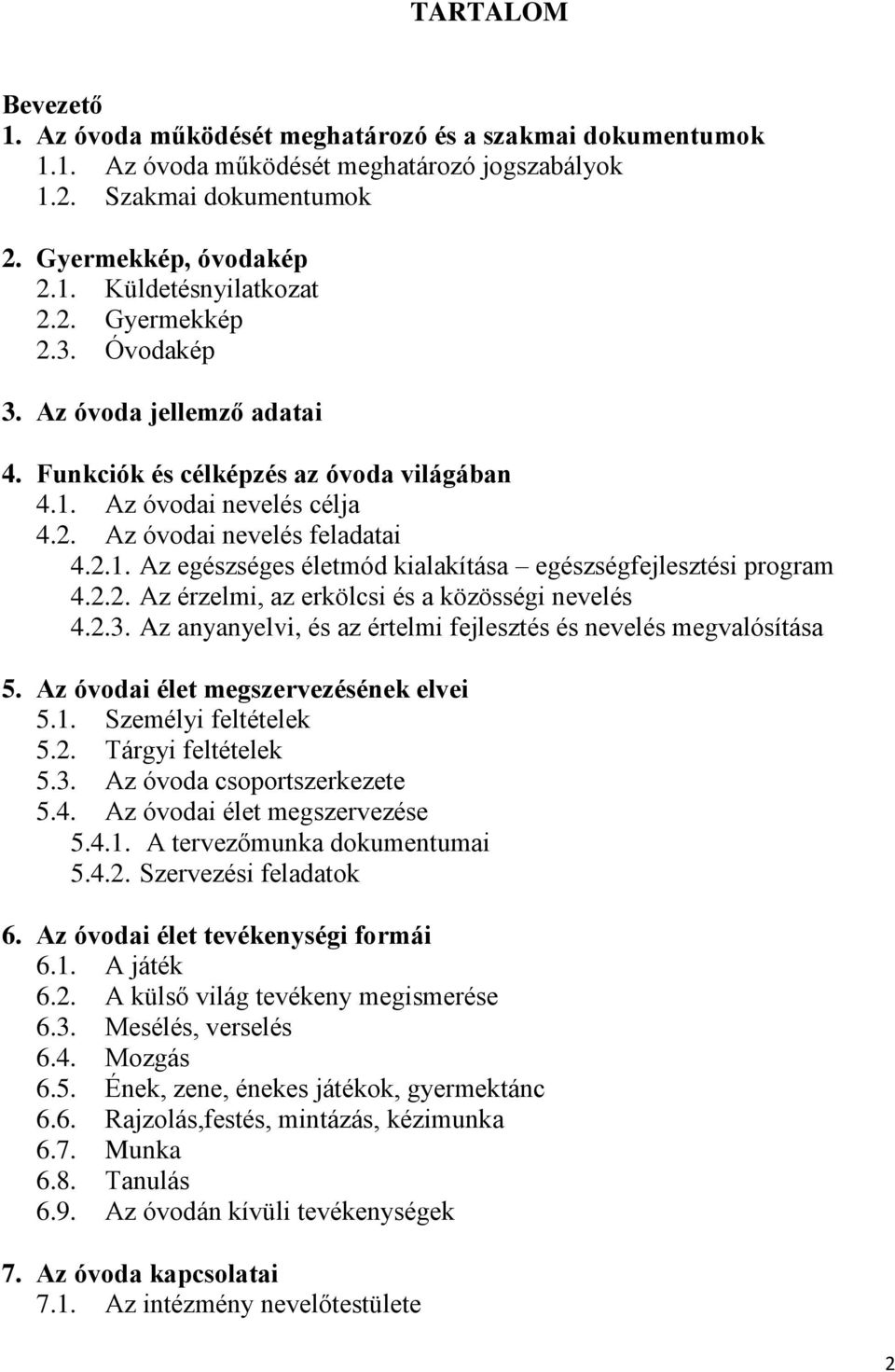 2.2. Az érzelmi, az erkölcsi és a közösségi nevelés 4.2.3. Az anyanyelvi, és az értelmi fejlesztés és nevelés megvalósítása 5. Az óvodai élet megszervezésének elvei 5.1. Személyi feltételek 5.2. Tárgyi feltételek 5.