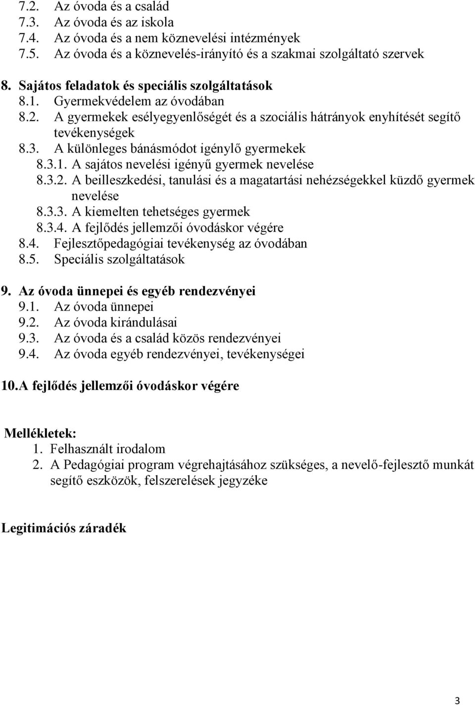 A különleges bánásmódot igénylő gyermekek 8.3.1. A sajátos nevelési igényű gyermek nevelése 8.3.2. A beilleszkedési, tanulási és a magatartási nehézségekkel küzdő gyermek nevelése 8.3.3. A kiemelten tehetséges gyermek 8.