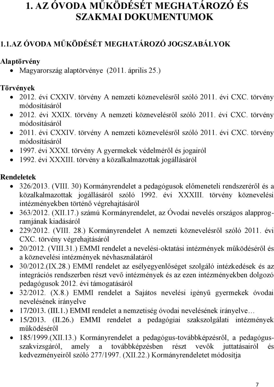 törvény A nemzeti köznevelésről szóló 2011. évi CXC. törvény módosításáról 1997. évi XXXI. törvény A gyermekek védelméről és jogairól 1992. évi XXXIII.