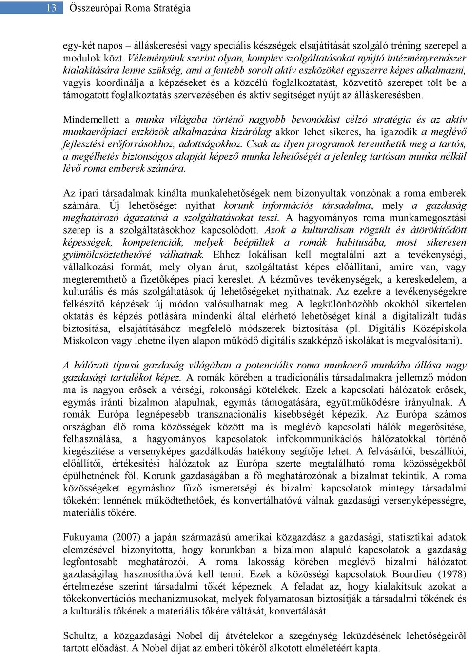 képzéseket és a közcélú foglalkoztatást, közvetítő szerepet tölt be a támogatott foglalkoztatás szervezésében és aktív segítséget nyújt az álláskeresésben.