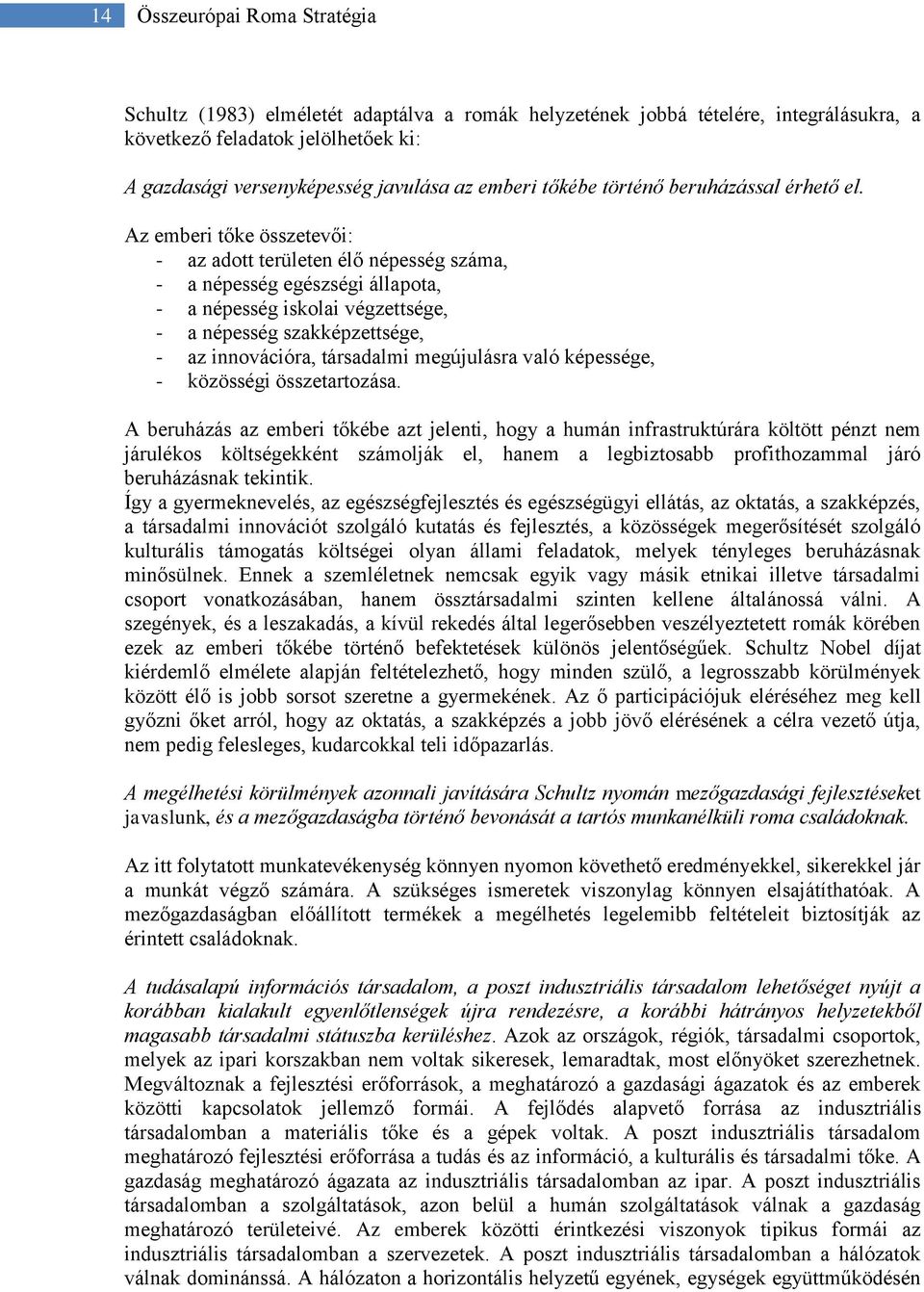 Az emberi tőke összetevői: - az adott területen élő népesség száma, - a népesség egészségi állapota, - a népesség iskolai végzettsége, - a népesség szakképzettsége, - az innovációra, társadalmi