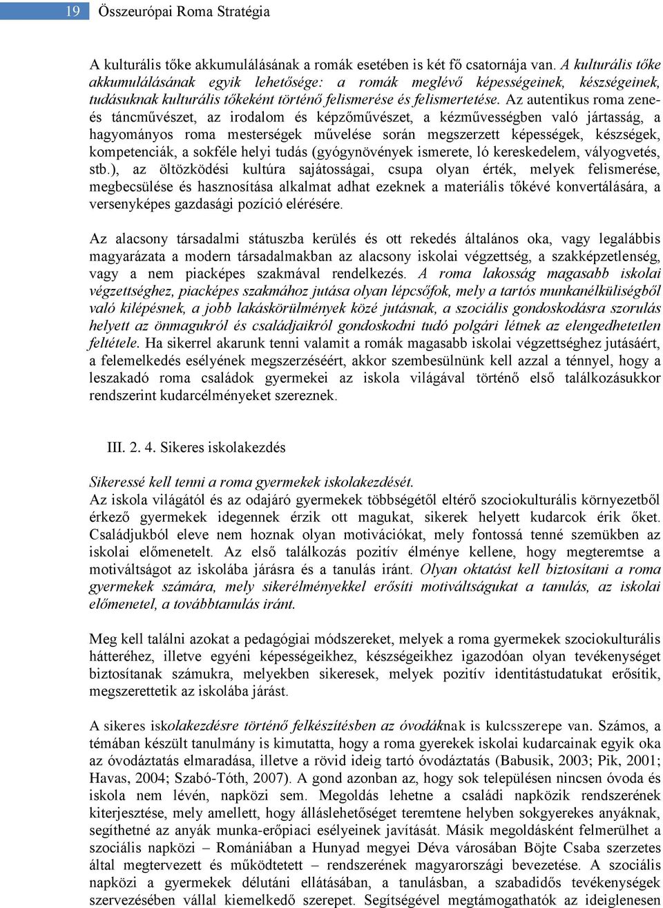 Az autentikus roma zeneés táncművészet, az irodalom és képzőművészet, a kézművességben való jártasság, a hagyományos roma mesterségek művelése során megszerzett képességek, készségek, kompetenciák, a