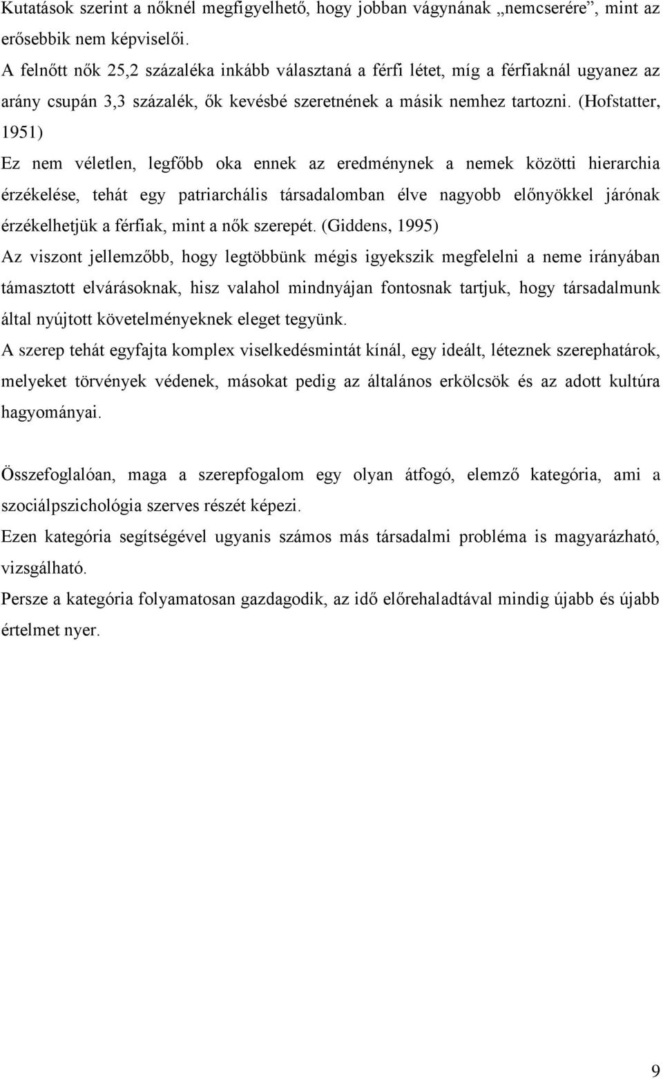 (Hofstatter, 1951) Ez nem véletlen, legfőbb oka ennek az eredménynek a nemek közötti hierarchia érzékelése, tehát egy patriarchális társadalomban élve nagyobb előnyökkel járónak érzékelhetjük a