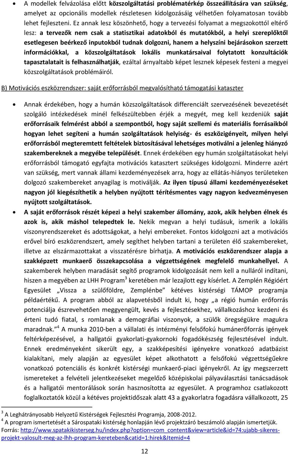 dolgozni, hanem a helyszíni bejárásokon szerzett információkkal, a közszolgáltatások lokális munkatársaival folytatott konzultációk tapasztalatait is felhasználhatják, ezáltal árnyaltabb képet