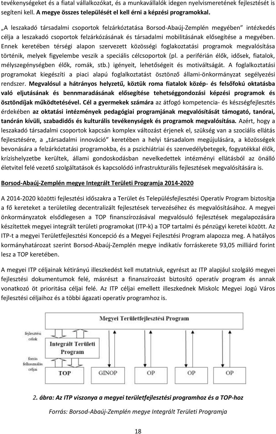 Ennek keretében térségi alapon szervezett közösségi foglakoztatási programok megvalósítása történik, melyek figyelembe veszik a speciális célcsoportok (pl.