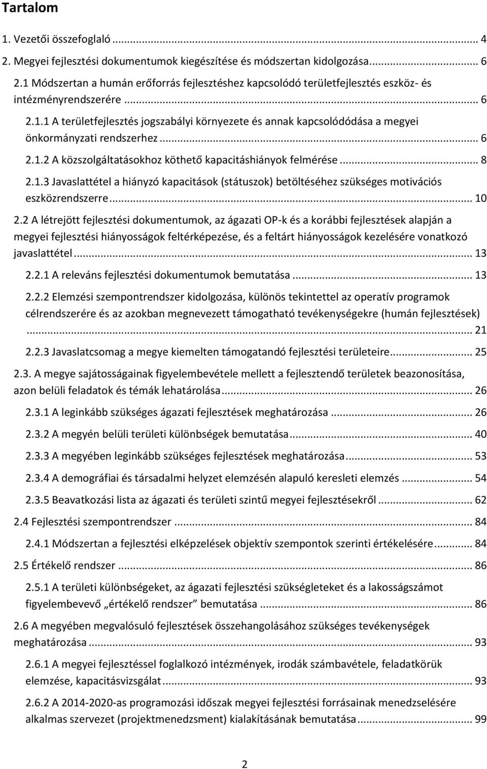 .. 6 2.1.2 A közszolgáltatásokhoz köthető kapacitáshiányok felmérése... 8 2.1.3 Javaslattétel a hiányzó kapacitások (státuszok) betöltéséhez szükséges motivációs eszközrendszerre... 10 2.