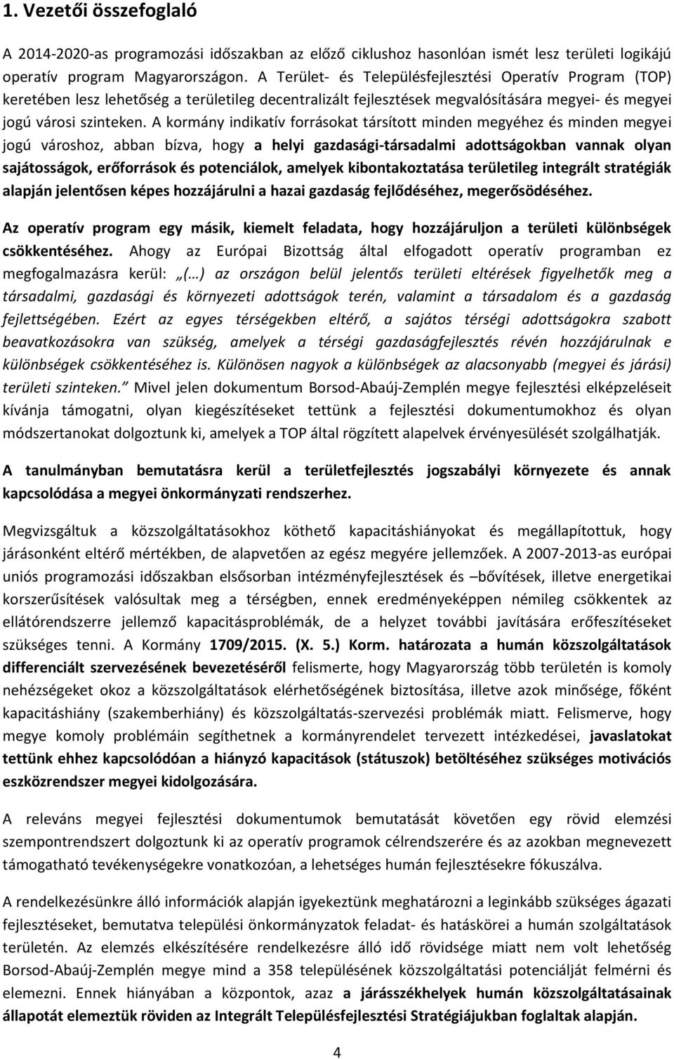 A kormány indikatív forrásokat társított minden megyéhez és minden megyei jogú városhoz, abban bízva, hogy a helyi gazdasági-társadalmi adottságokban vannak olyan sajátosságok, erőforrások és