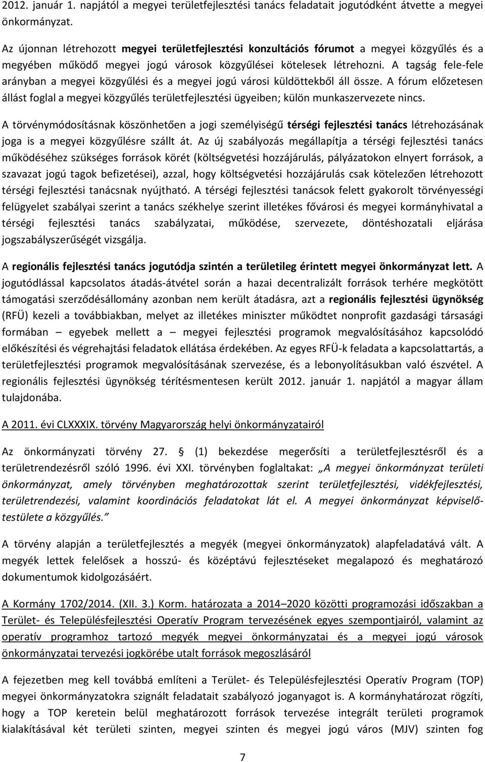 A tagság fele-fele arányban a megyei közgyűlési és a megyei jogú városi küldöttekből áll össze.