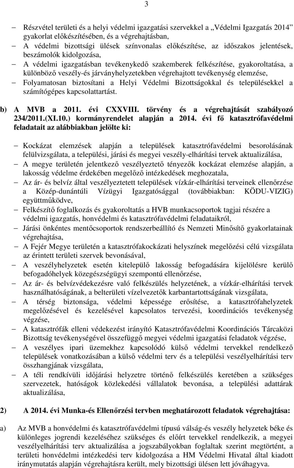 elemzése, Folyamatosan biztosítani a Helyi Védelmi Bizottságokkal és településekkel a számítógépes kapcsolattartást. b) A MVB a 2011. évi CXXVIII. törvény és a végrehajtását szabályozó 234/2011.(XI.