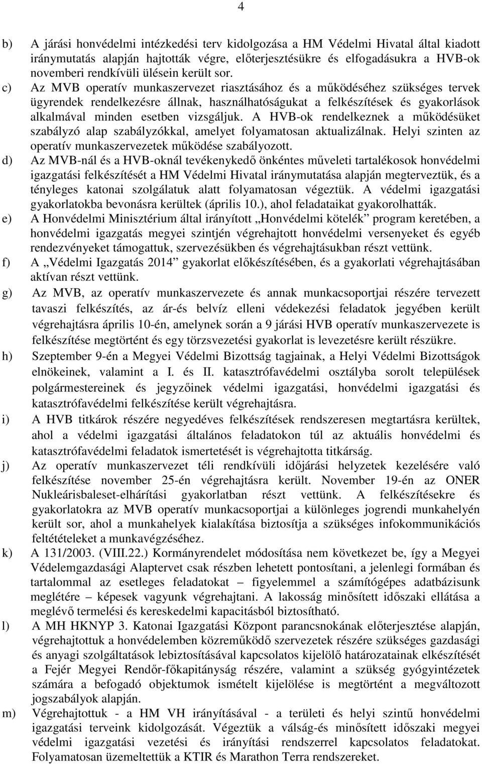 c) Az MVB operatív munkaszervezet riasztásához és a mőködéséhez szükséges tervek ügyrendek rendelkezésre állnak, használhatóságukat a felkészítések és gyakorlások alkalmával minden esetben vizsgáljuk.