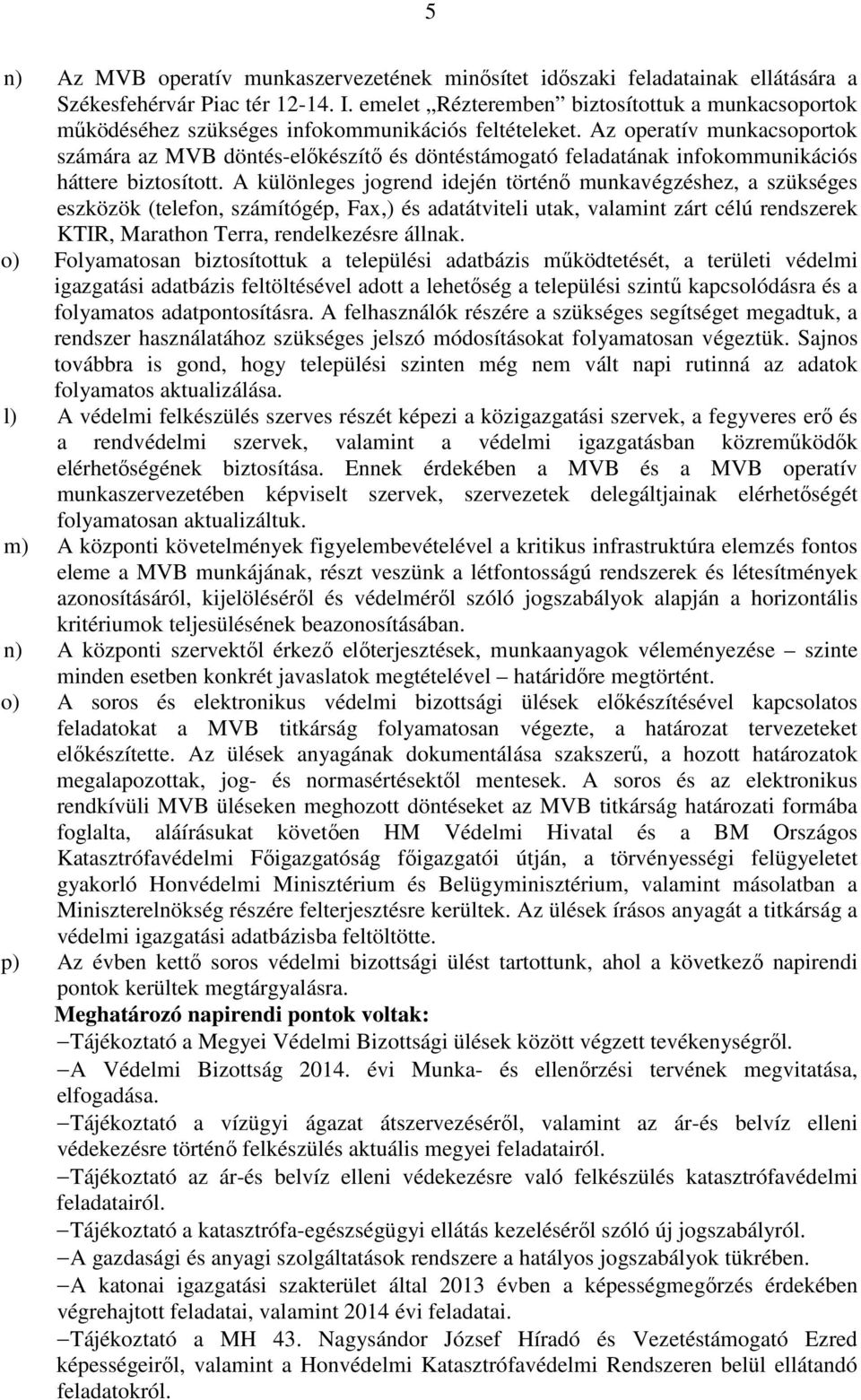 Az operatív munkacsoportok számára az MVB döntés-elıkészítı és döntéstámogató feladatának infokommunikációs háttere biztosított.