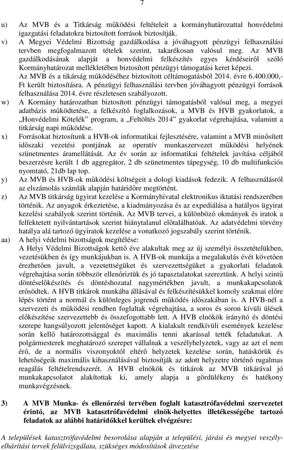 Az MVB gazdálkodásának alapját a honvédelmi felkészítés egyes kérdéseirıl szóló Kormányhatározat mellékletében biztosított pénzügyi támogatási keret képezi.