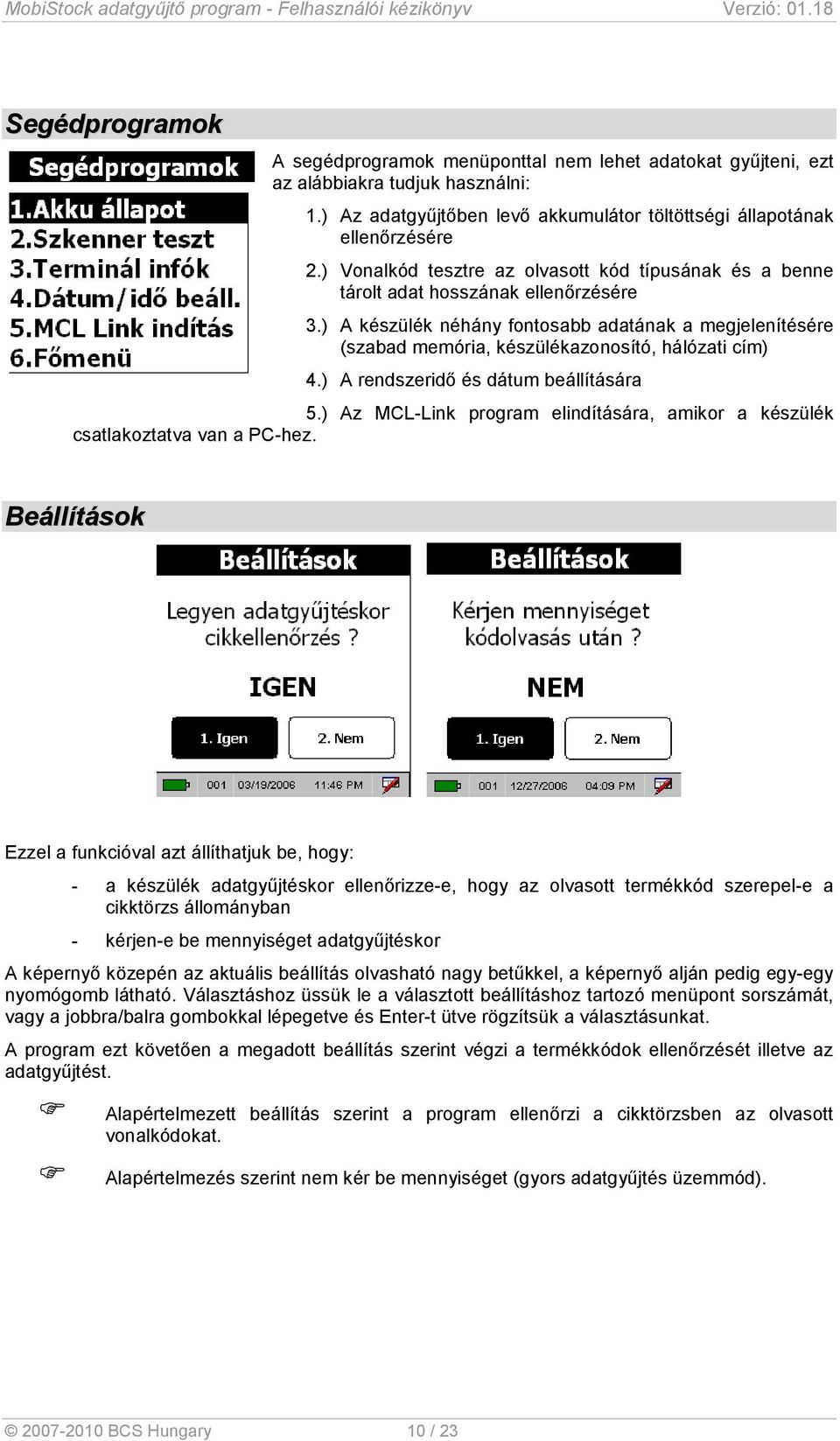 ) A készülék néhány fontosabb adatának a megjelenítésére (szabad memória, készülékazonosító, hálózati cím) 4.) A rendszeridő és dátum beállítására 5.