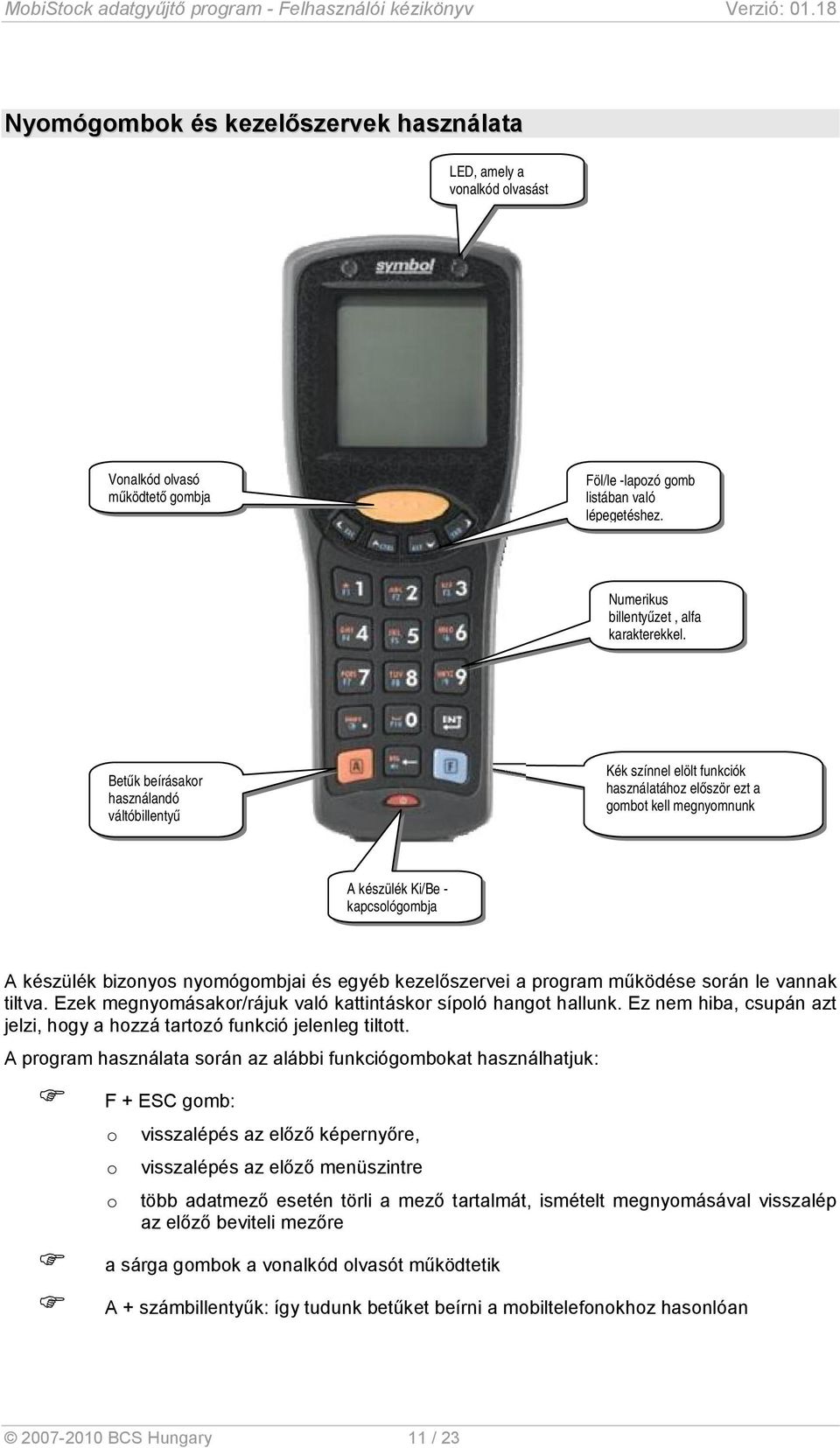 Betűk beírásakor használandó váltóbillentyű Kék színnel elölt funkciók használatához először ezt a gombot kell megnyomnunk A készülék Ki/Be - kapcsológombja A készülék bizonyos nyomógombjai és egyéb