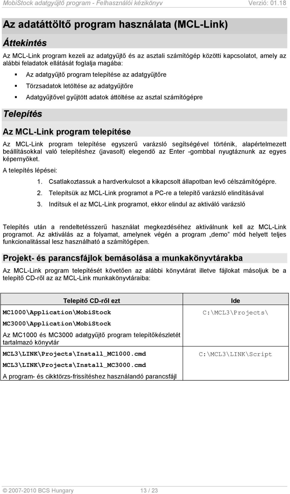 MCL-Link program telepítése egyszerű varázsló segítségével történik, alapértelmezett beállításokkal való telepítéshez (javasolt) elegendő az Enter -gombbal nyugtáznunk az egyes képernyőket.