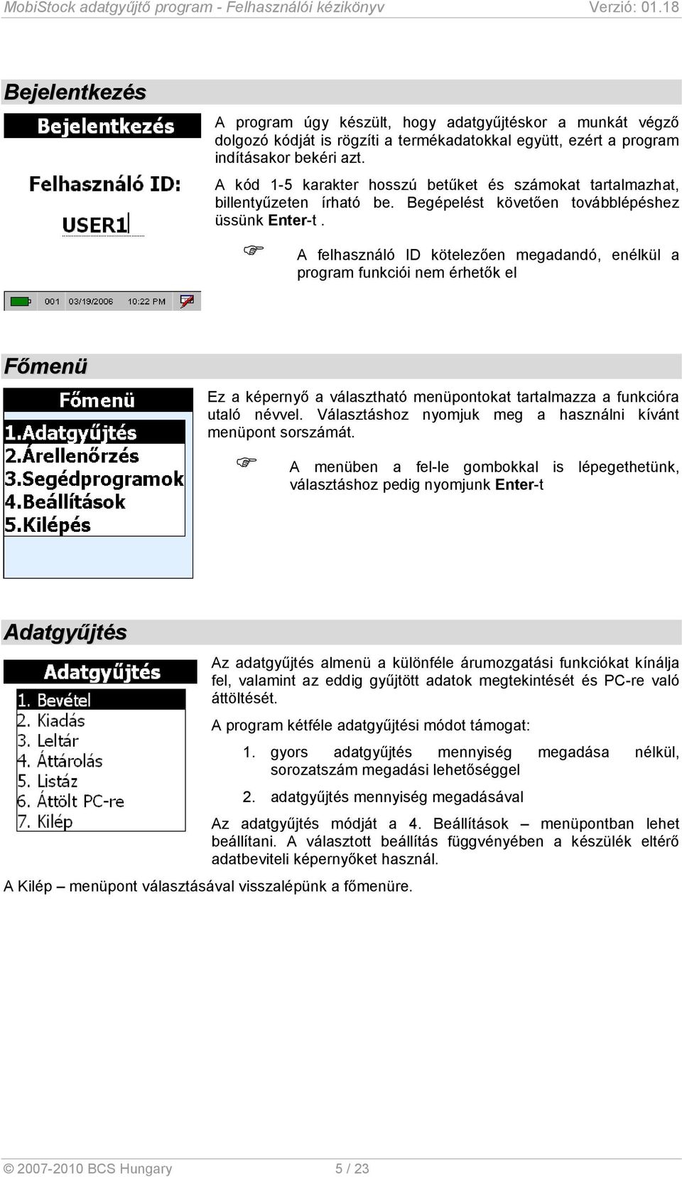 A felhasználó ID kötelezően megadandó, enélkül a program funkciói nem érhetők el Főmenü Ez a képernyő a választható menüpontokat tartalmazza a funkcióra utaló névvel.