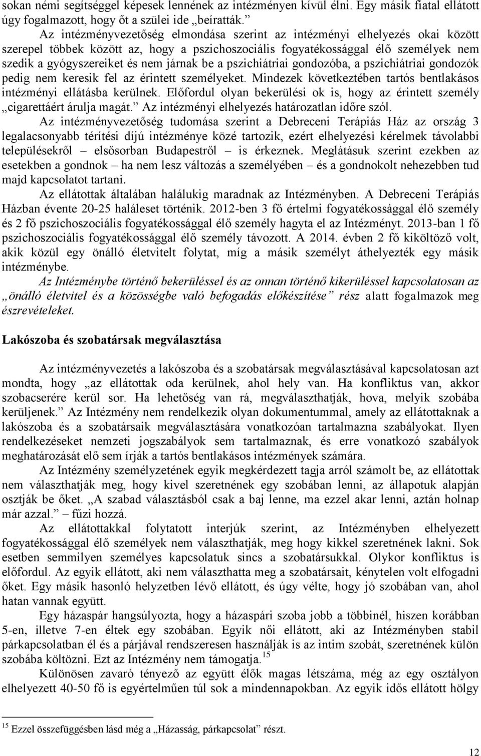 járnak be a pszichiátriai gondozóba, a pszichiátriai gondozók pedig nem keresik fel az érintett személyeket. Mindezek következtében tartós bentlakásos intézményi ellátásba kerülnek.