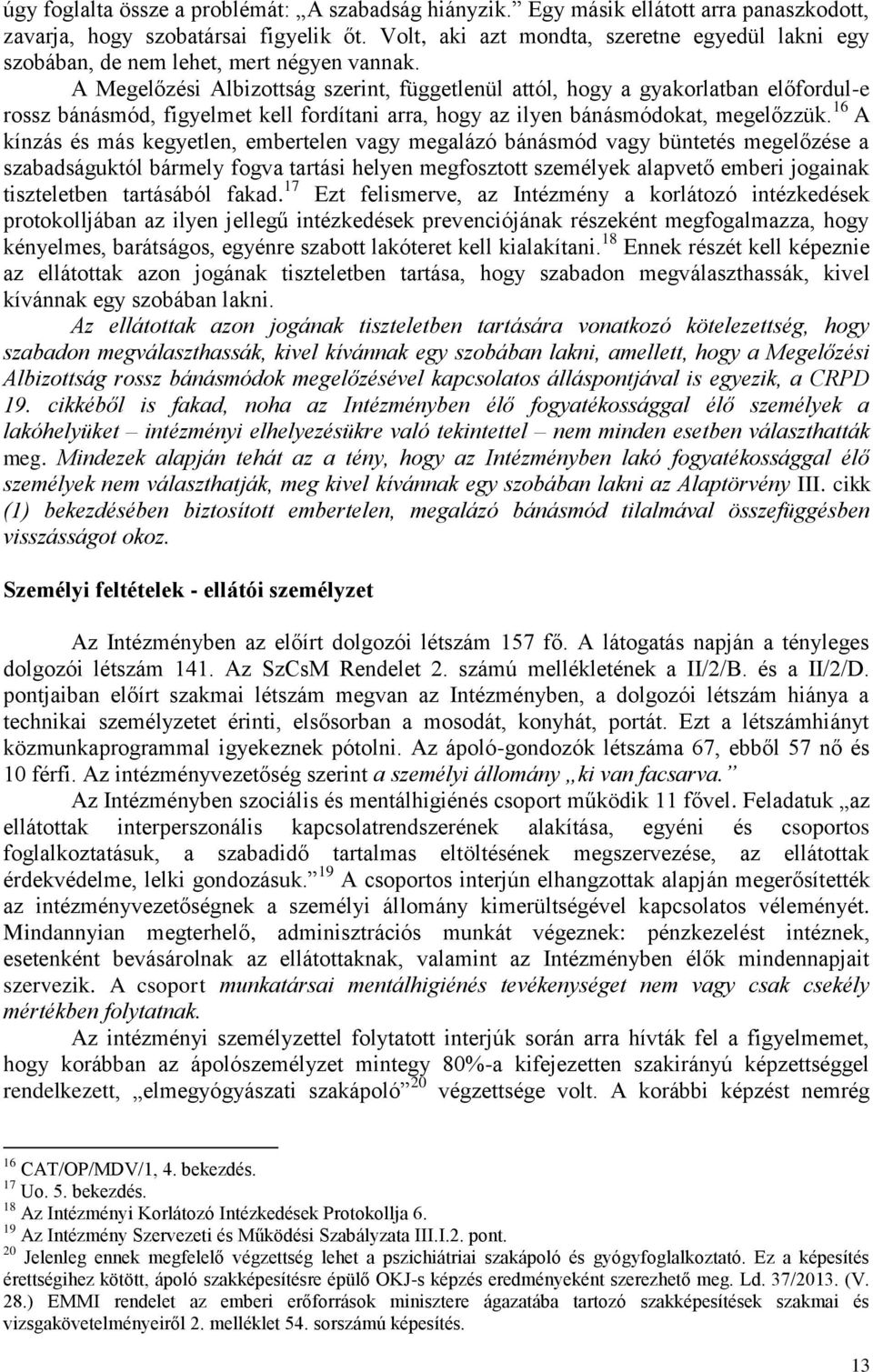 A Megelőzési Albizottság szerint, függetlenül attól, hogy a gyakorlatban előfordul-e rossz bánásmód, figyelmet kell fordítani arra, hogy az ilyen bánásmódokat, megelőzzük.