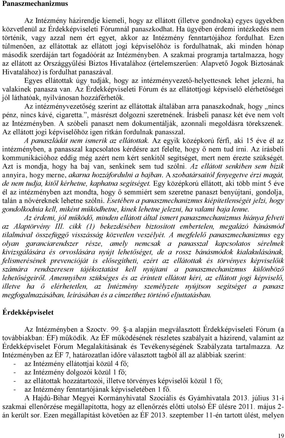 Ezen túlmenően, az ellátottak az ellátott jogi képviselőhöz is fordulhatnak, aki minden hónap második szerdáján tart fogadóórát az Intézményben.