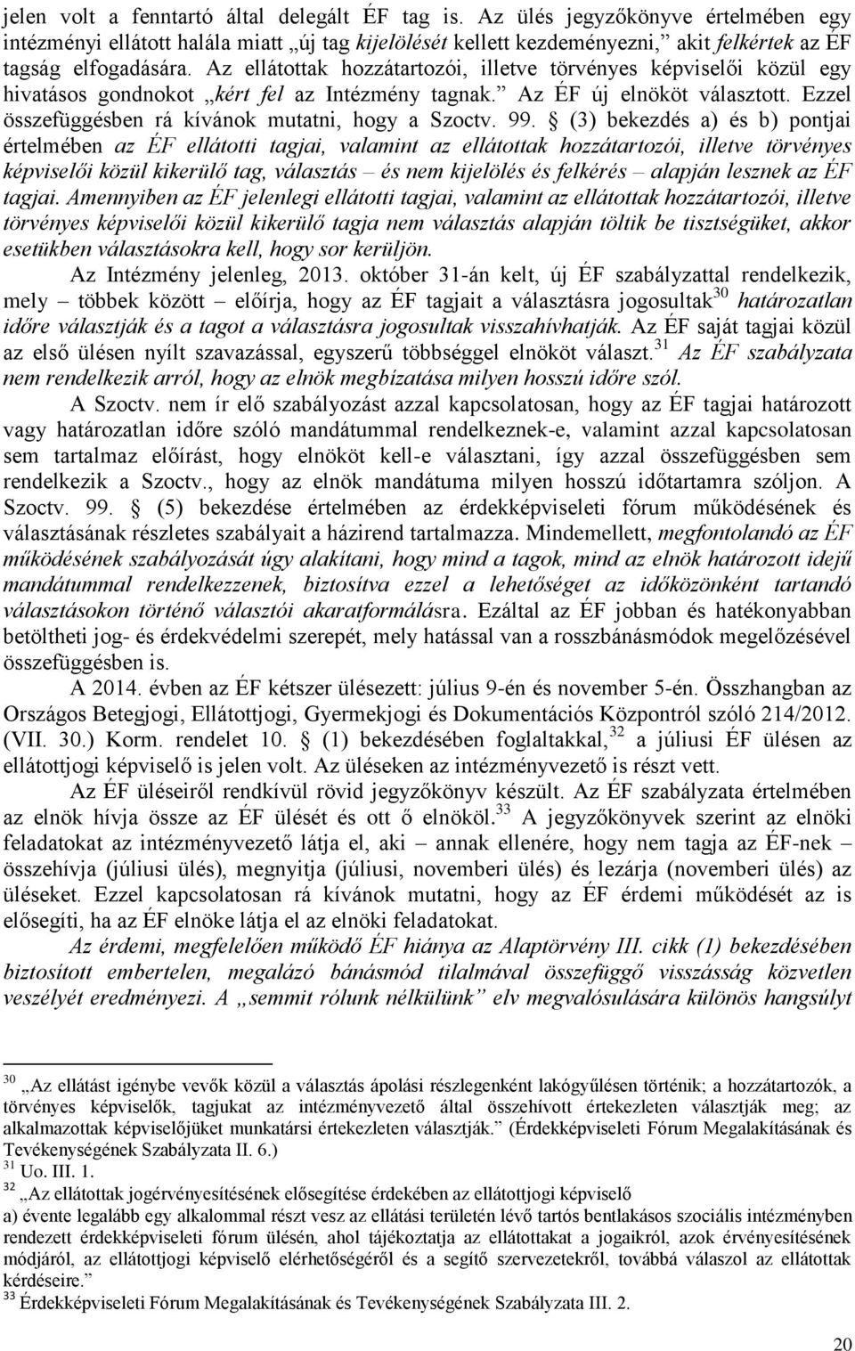 Az ellátottak hozzátartozói, illetve törvényes képviselői közül egy hivatásos gondnokot kért fel az Intézmény tagnak. Az ÉF új elnököt választott.