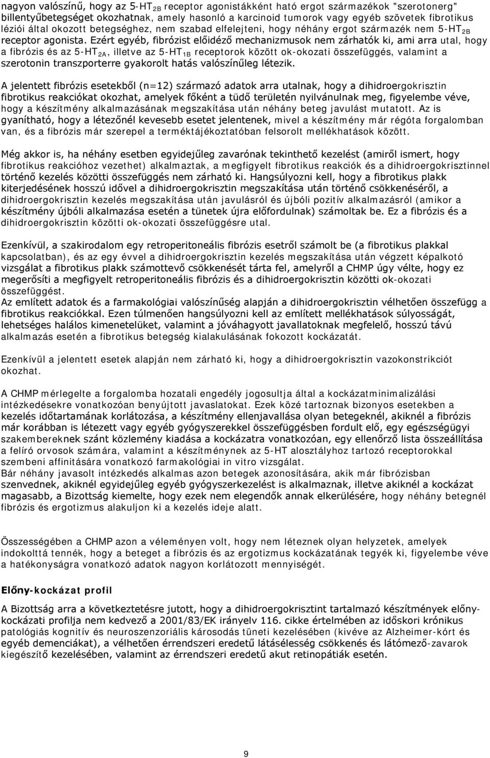 Ezért egyéb, fibrózist előidéző mechanizmusok nem zárhatók ki, ami arra utal, hogy a fibrózis és az 5-HT 2A, illetve az 5-HT 1B receptorok között ok-okozati összefüggés, valamint a szerotonin