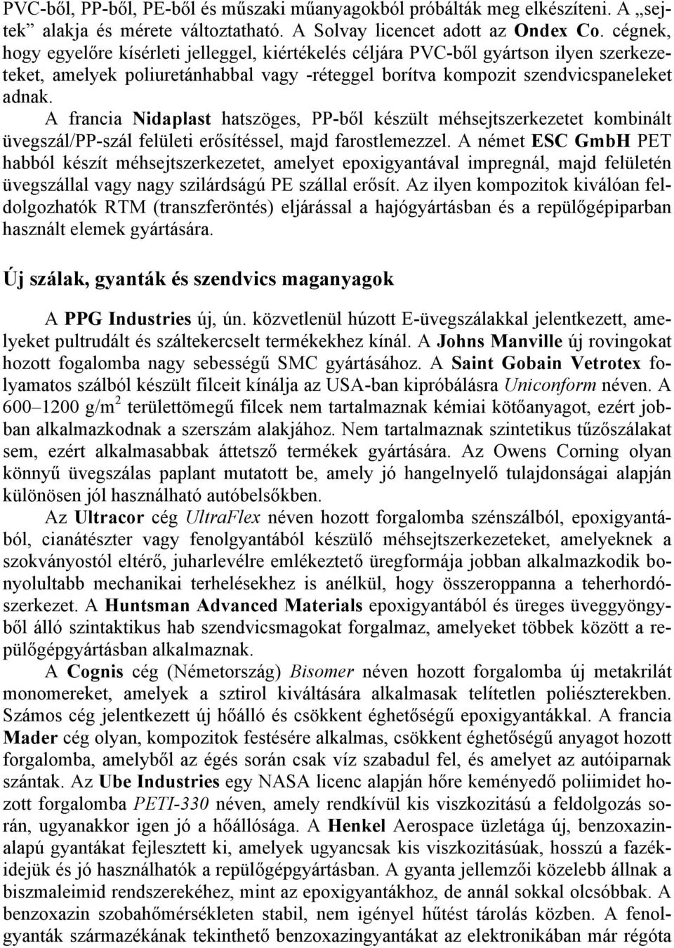 A francia Nidaplast hatszöges, PP-ből készült méhsejtszerkezetet kombinált üvegszál/pp-szál felületi erősítéssel, majd farostlemezzel.