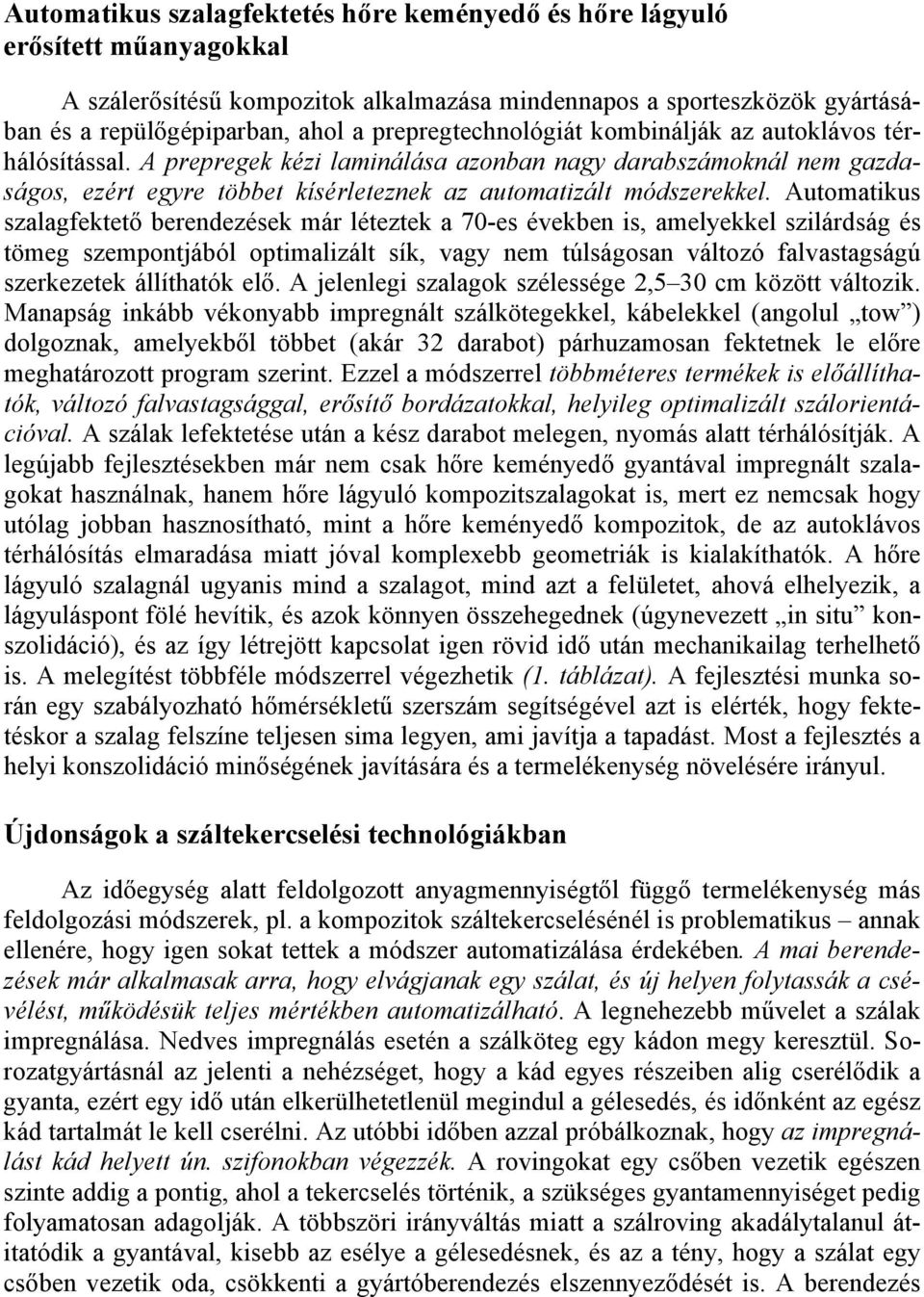 Automatikus szalagfektető berendezések már léteztek a 70-es években is, amelyekkel szilárdság és tömeg szempontjából optimalizált sík, vagy nem túlságosan változó falvastagságú szerkezetek állíthatók