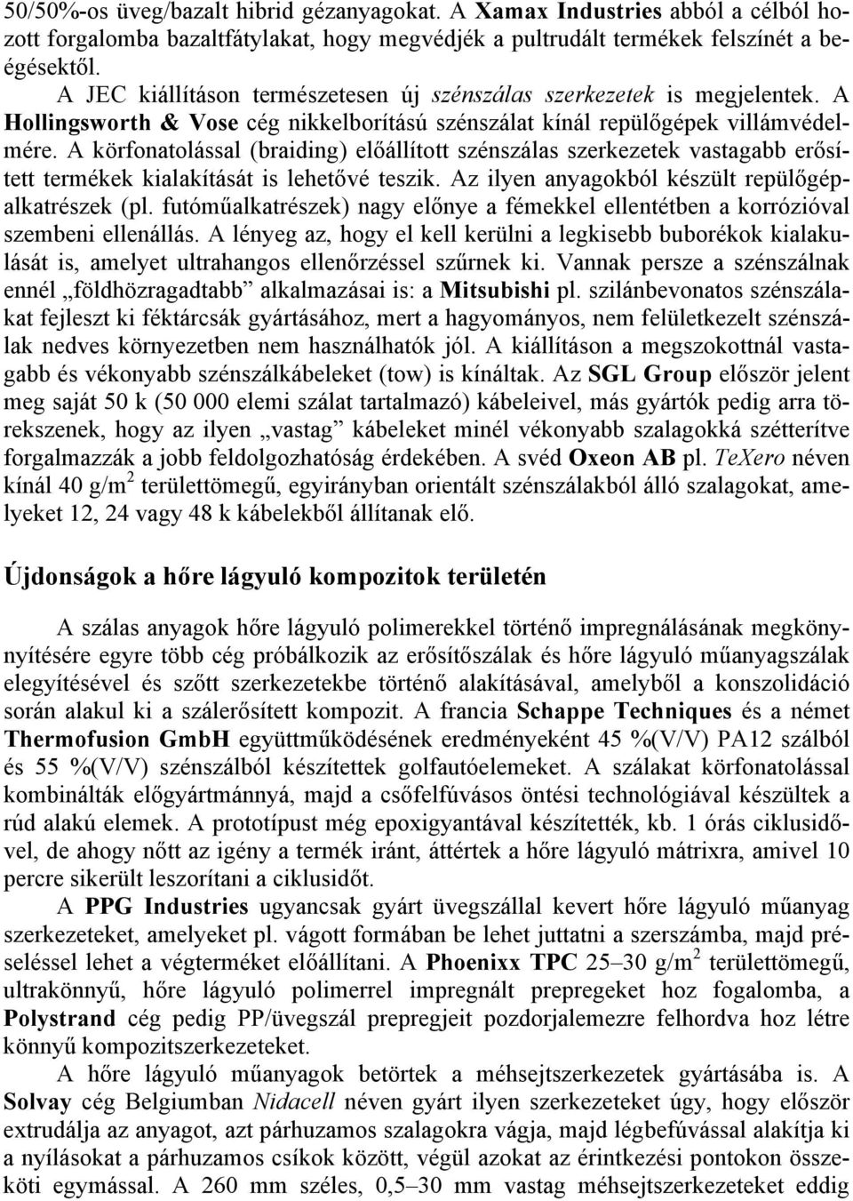 A körfonatolással (braiding) előállított szénszálas szerkezetek vastagabb erősített termékek kialakítását is lehetővé teszik. Az ilyen anyagokból készült repülőgépalkatrészek (pl.