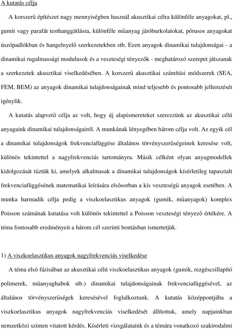 Ezen anyagok dinamikai tulajdonságai - a dinamikai rugalmassági modulusok és a veszteségi tényezők - meghatározó szerepet játszanak a szerkezetek akusztikai viselkedésében.