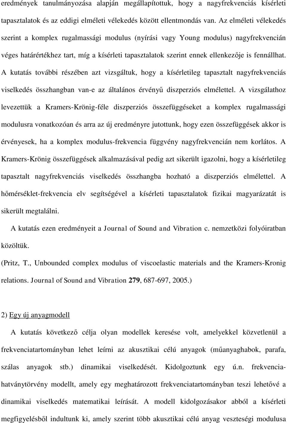 fennállhat. A kutatás további részében azt vizsgáltuk, hogy a kísérletileg tapasztalt nagyfrekvenciás viselkedés összhangban van-e az általános érvényű diszperziós elmélettel.