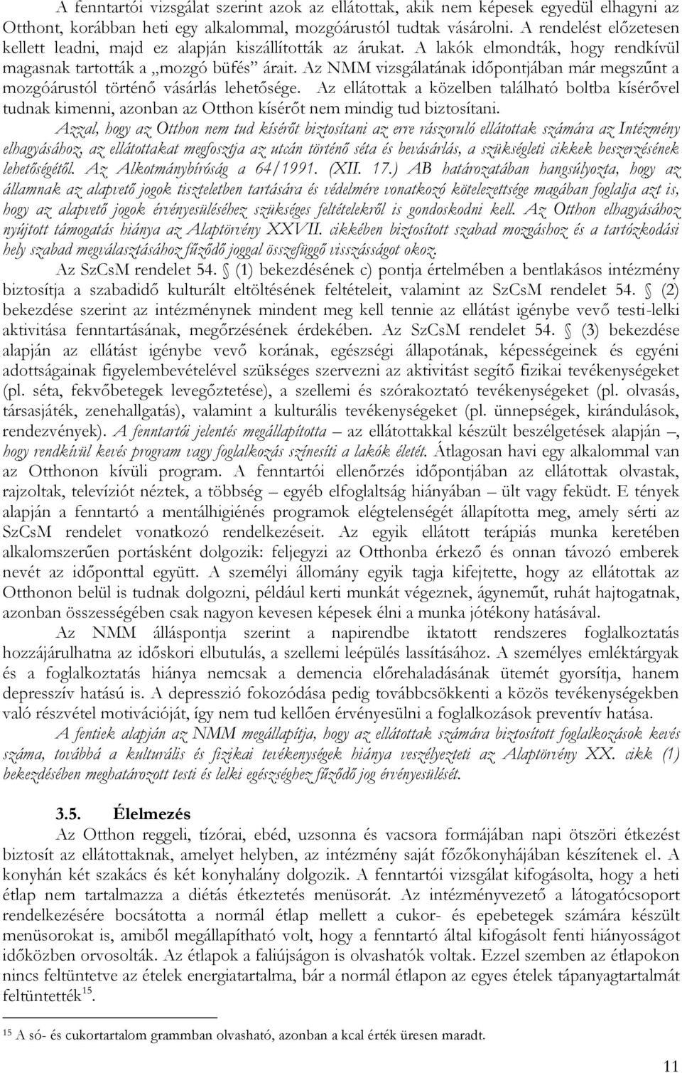 Az NMM vizsgálatának időpontjában már megszűnt a mozgóárustól történő vásárlás lehetősége.