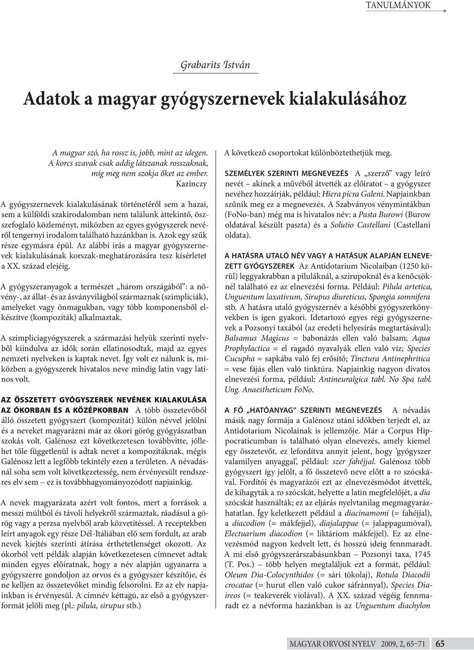 irodalom található hazánkban is. Azok egy szűk része egymásra épül. Az alábbi írás a magyar gyógyszernevek kialakulásának korszak-meghatározására tesz kísérletet a XX. század elejéig.