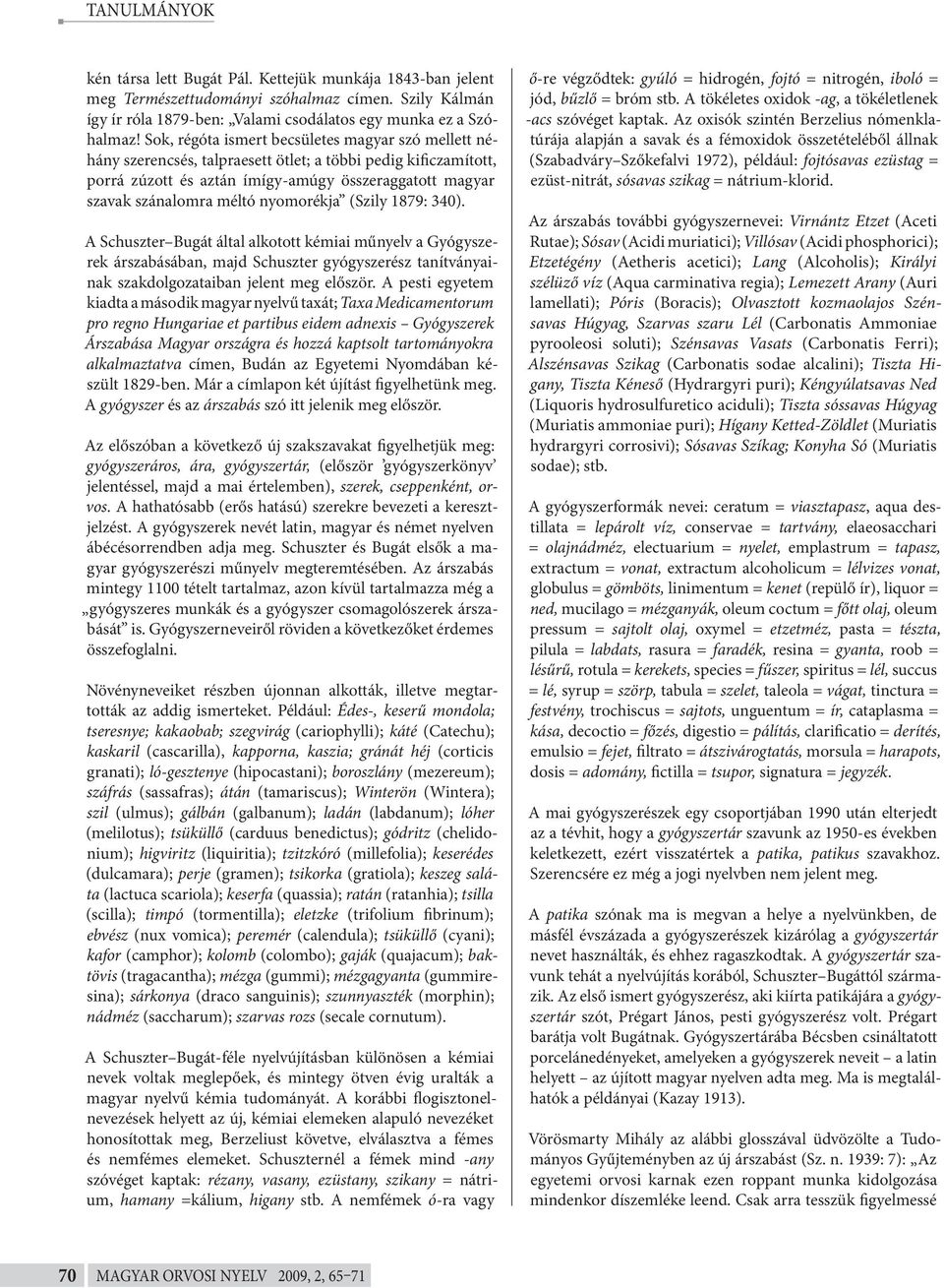 nyomorékja (Szily 1879: 340). A Schuszter Bugát által alkotott kémiai műnyelv a Gyógyszerek árszabásában, majd Schuszter gyógyszerész tanítványainak szakdolgozataiban jelent meg először.