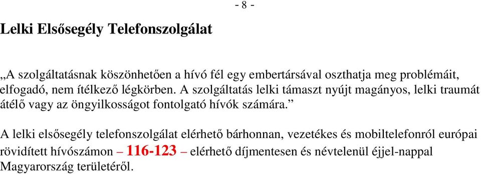 A szolgáltatás lelki támaszt nyújt magányos, lelki traumát átélő vagy az öngyilkosságot fontolgató hívók számára.