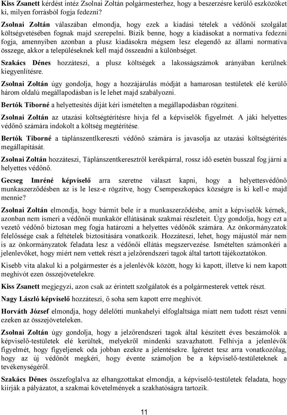 Bízik benne, hogy a kiadásokat a normatíva fedezni fogja, amennyiben azonban a plusz kiadásokra mégsem lesz elegendő az állami normatíva összege, akkor a településeknek kell majd összeadni a