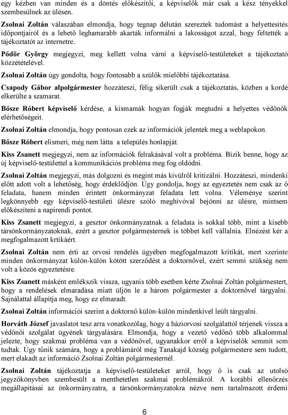 az internetre. Pődör György megjegyzi, meg kellett volna várni a képviselő-testületeket a tájékoztató közzétételével. Zsolnai Zoltán úgy gondolta, hogy fontosabb a szülők mielőbbi tájékoztatása.