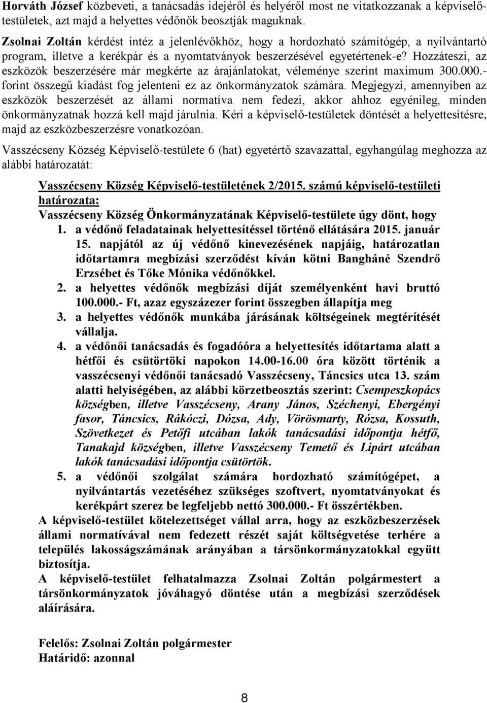 Hozzáteszi, az eszközök beszerzésére már megkérte az árajánlatokat, véleménye szerint maximum 300.000.- forint összegű kiadást fog jelenteni ez az önkormányzatok számára.