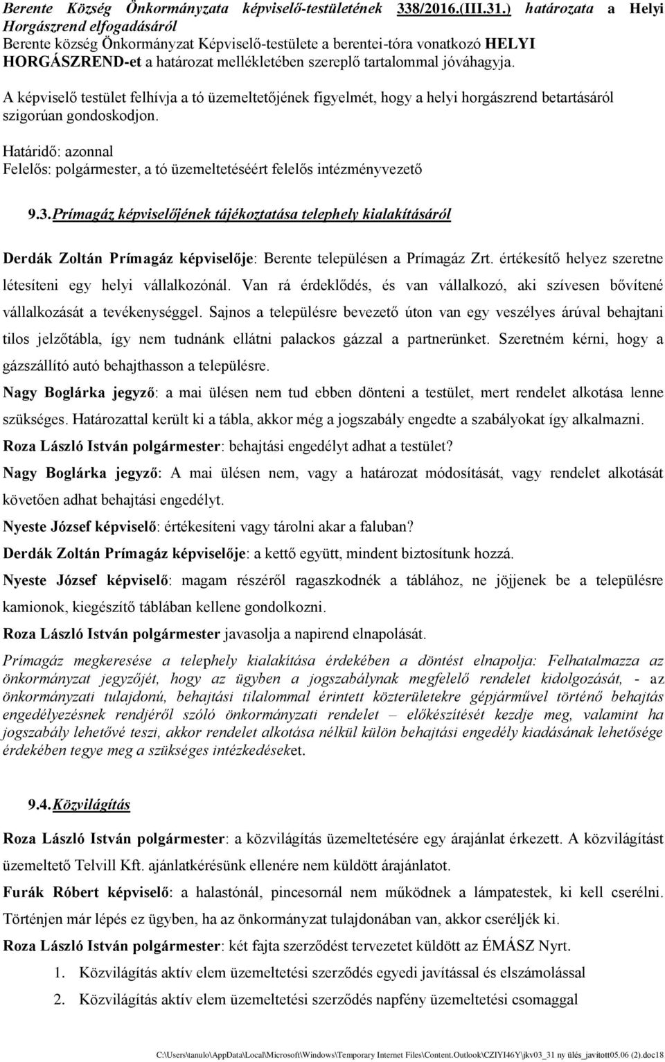 jóváhagyja. A ke pviselő testu let felhi vja a tó u zemeltetője nek figyelme t, hogy a helyi horgászrend betartásáról szigorúan gondoskodjon., a tó u zemeltete se e rt felelős inte zme nyvezető 9.3.