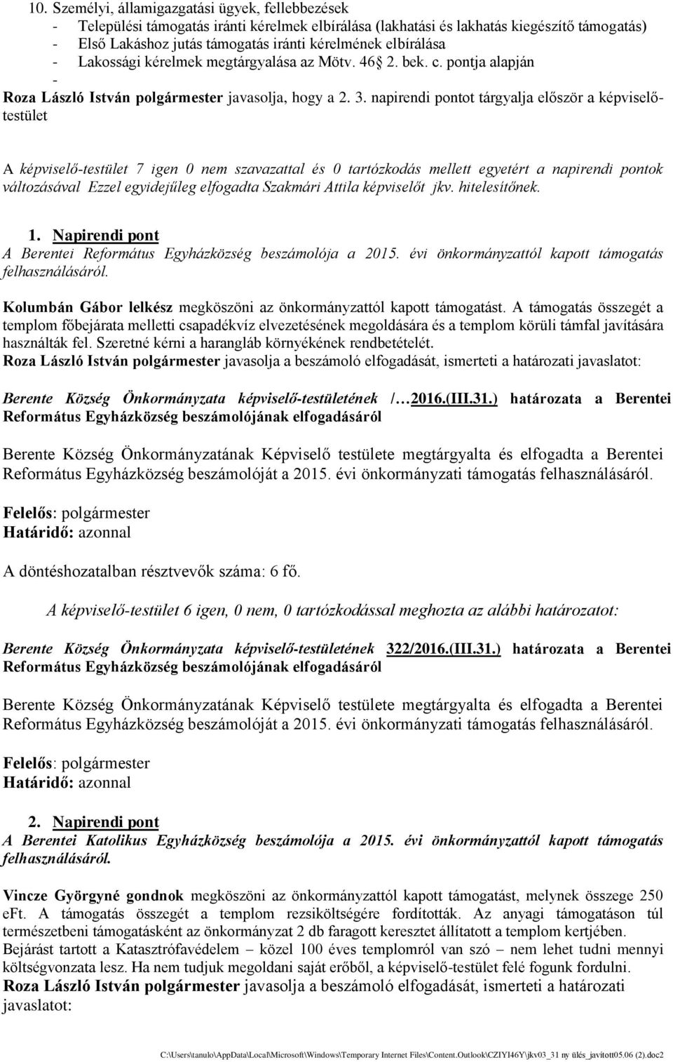 napirendi pontot tárgyalja először a ke pviselőtestu let A képviselő-testület 7 igen 0 nem szavazattal és 0 tartózkodás mellett egyetért a napirendi pontok változásával Ezzel egyidejűleg elfogadta