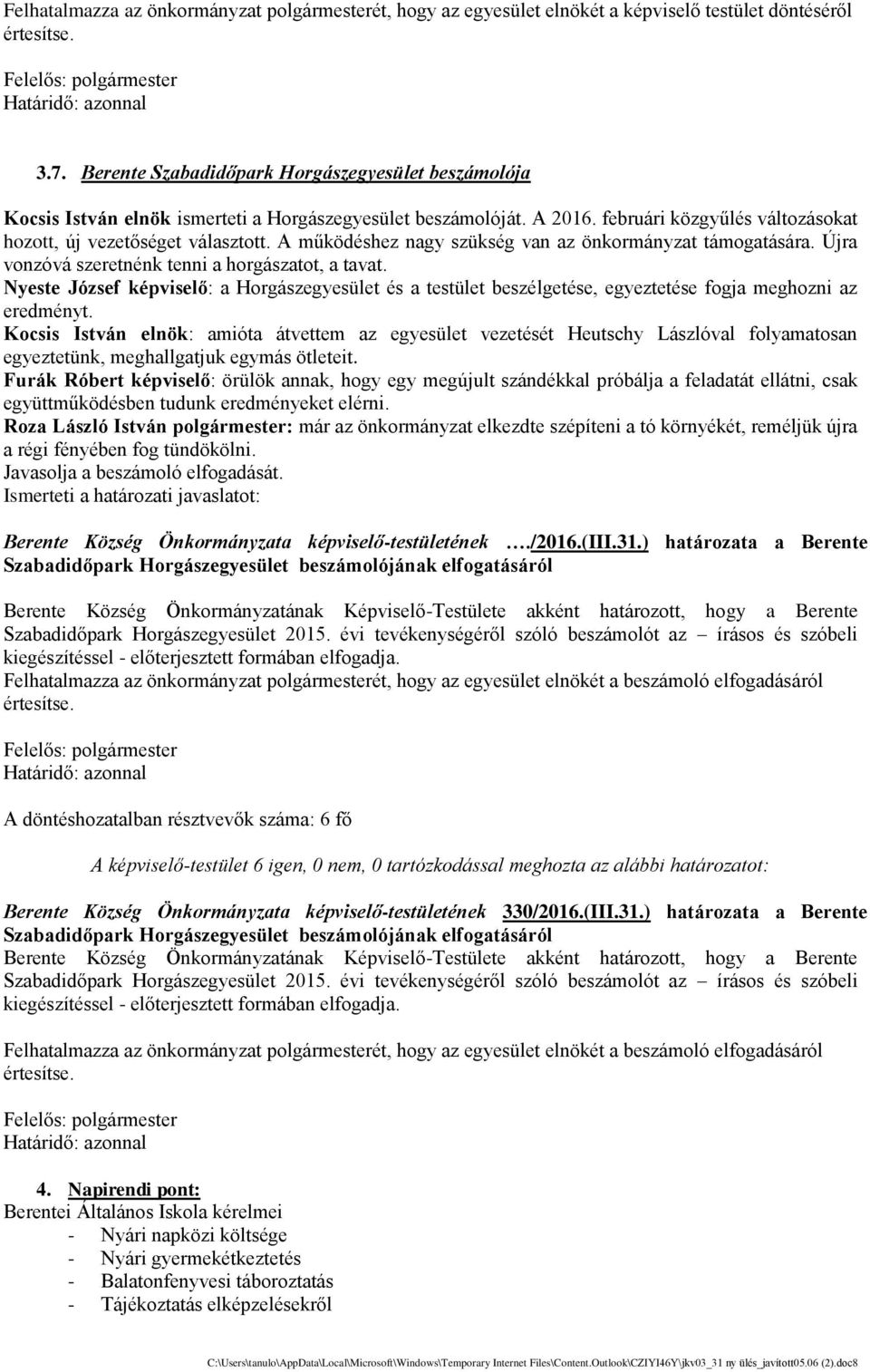 A működe shez nagy szu kse g van az önkormányzat támogatására. Újra vonzóvá szeretne nk tenni a horgászatot, a tavat.