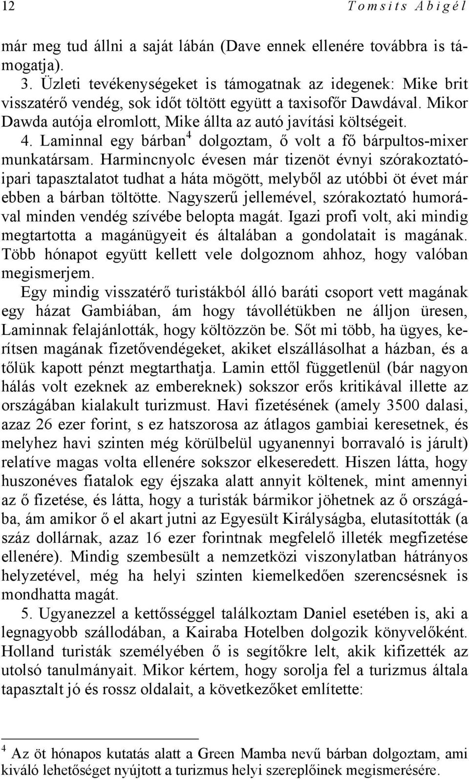 Laminnal egy bárban 4 dolgoztam, ő volt a fő bárpultos-mixer munkatársam.