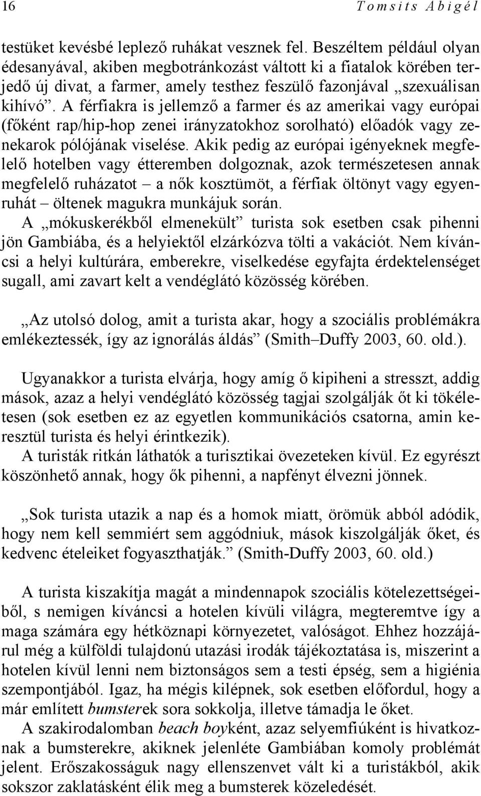 A férfiakra is jellemző a farmer és az amerikai vagy európai (főként rap/hip-hop zenei irányzatokhoz sorolható) előadók vagy zenekarok pólójának viselése.