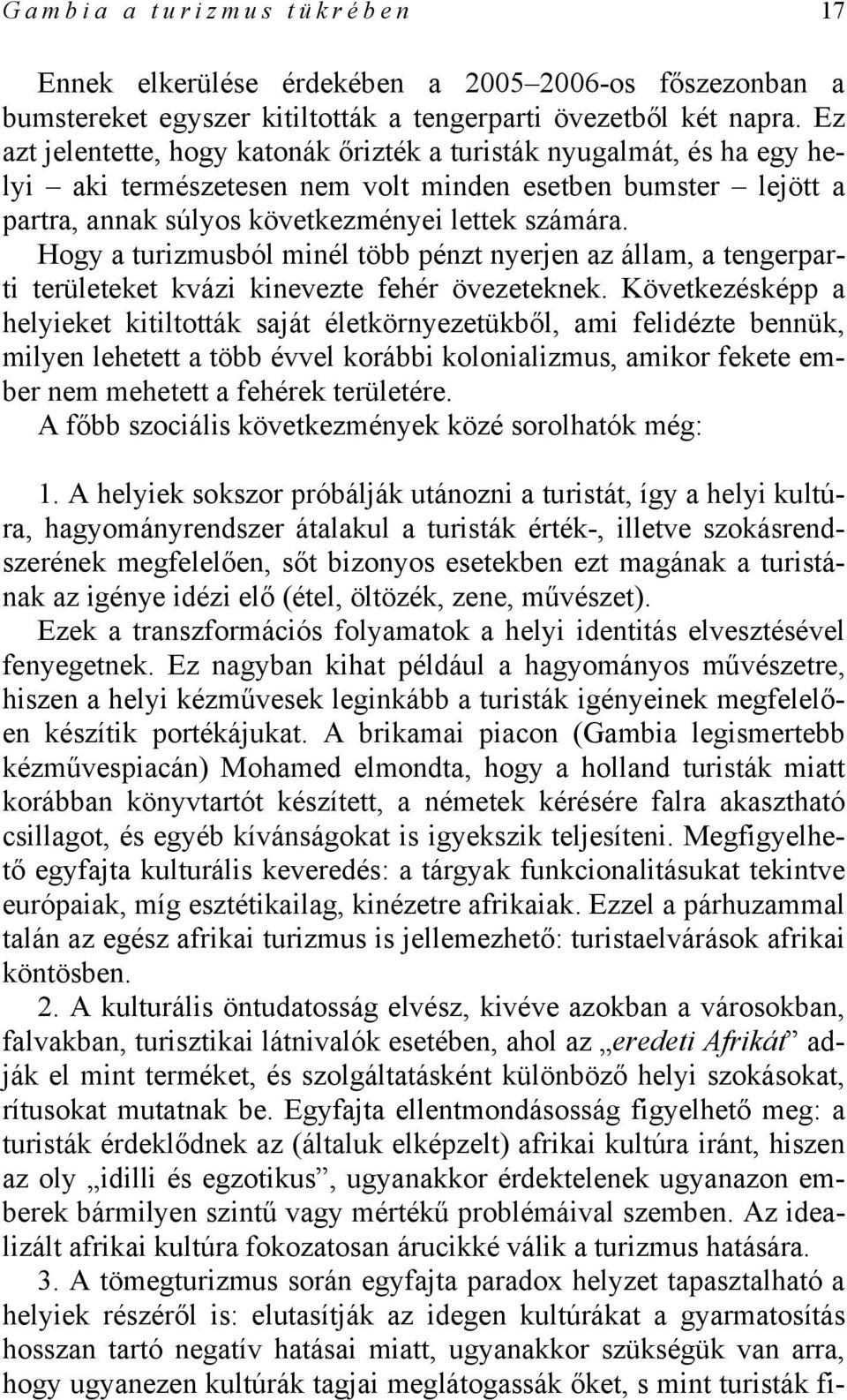 Hogy a turizmusból minél több pénzt nyerjen az állam, a tengerparti területeket kvázi kinevezte fehér övezeteknek.