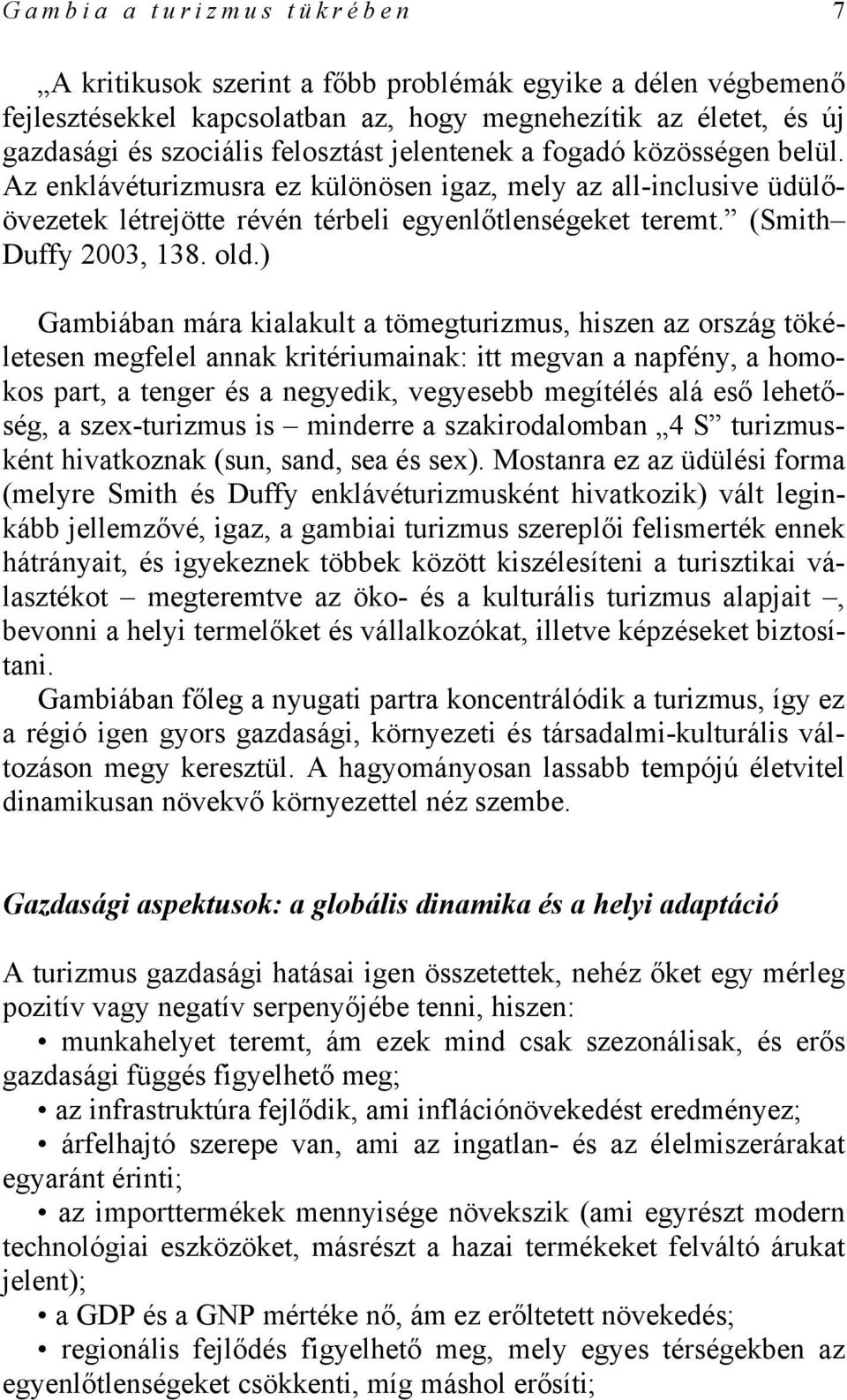 ) Gambiában mára kialakult a tömegturizmus, hiszen az ország tökéletesen megfelel annak kritériumainak: itt megvan a napfény, a homokos part, a tenger és a negyedik, vegyesebb megítélés alá eső