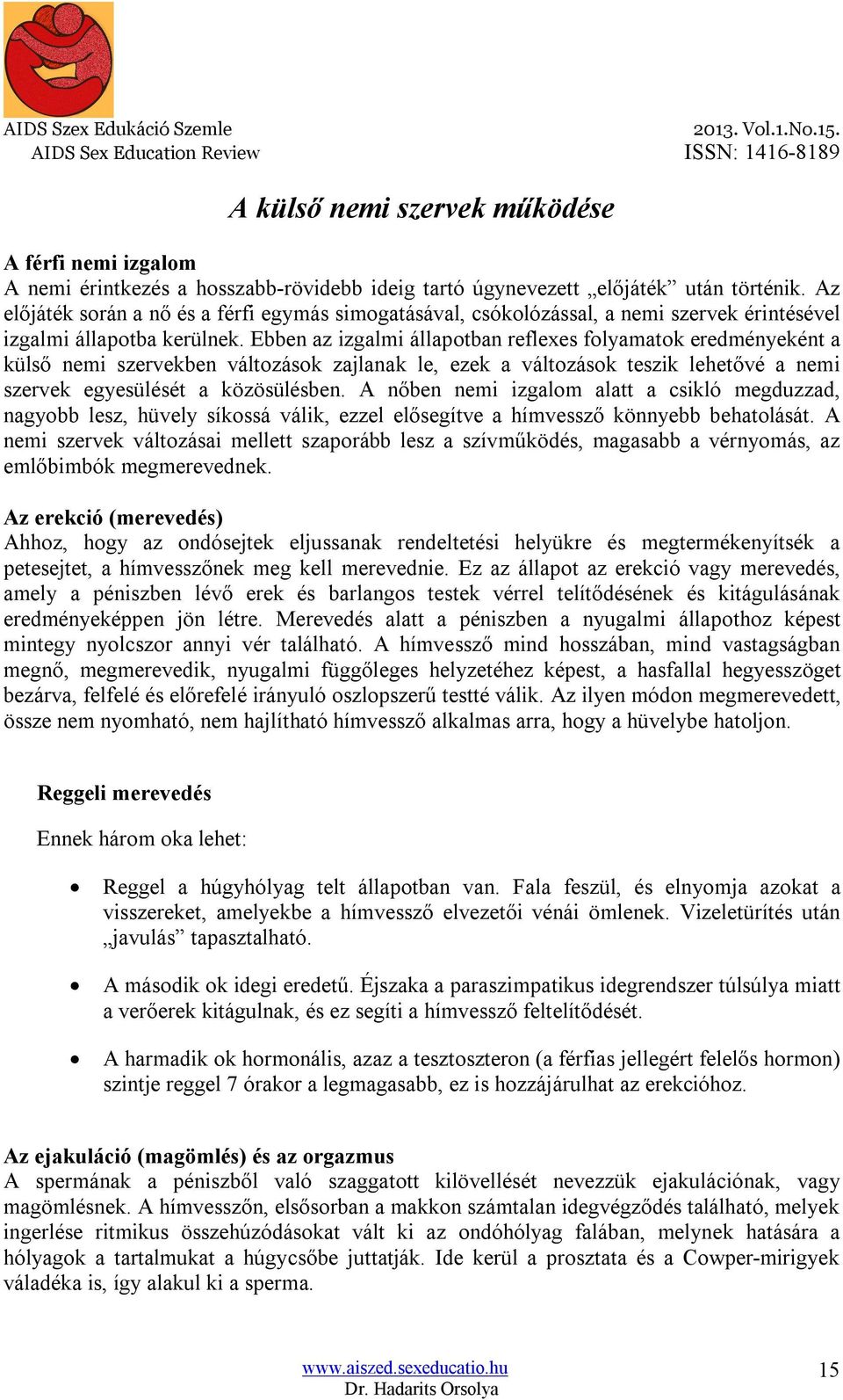 Ebben az izgalmi állapotban reflexes folyamatok eredményeként a külső nemi szervekben változások zajlanak le, ezek a változások teszik lehetővé a nemi szervek egyesülését a közösülésben.