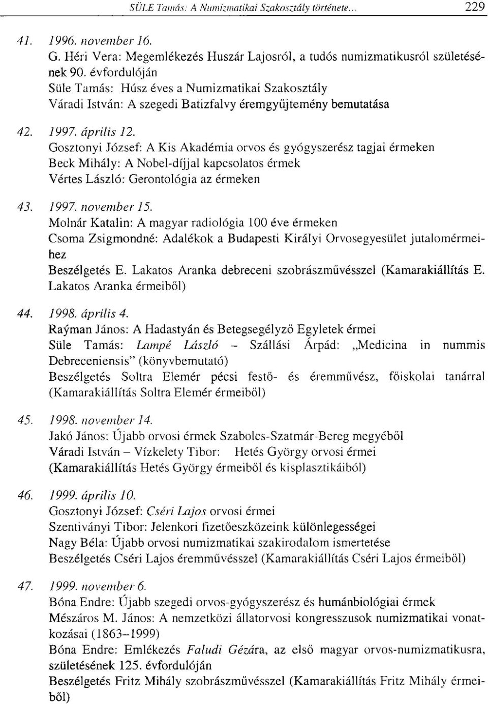 Gosztonyi József: A Kis Akadémia orvos és gyógyszerész tagjai érmeken Beck Mihály: A Nobel-díjjal kapcsolatos érmek Vértes László: Gerontológia az érmeken 43. 1997. november 15.